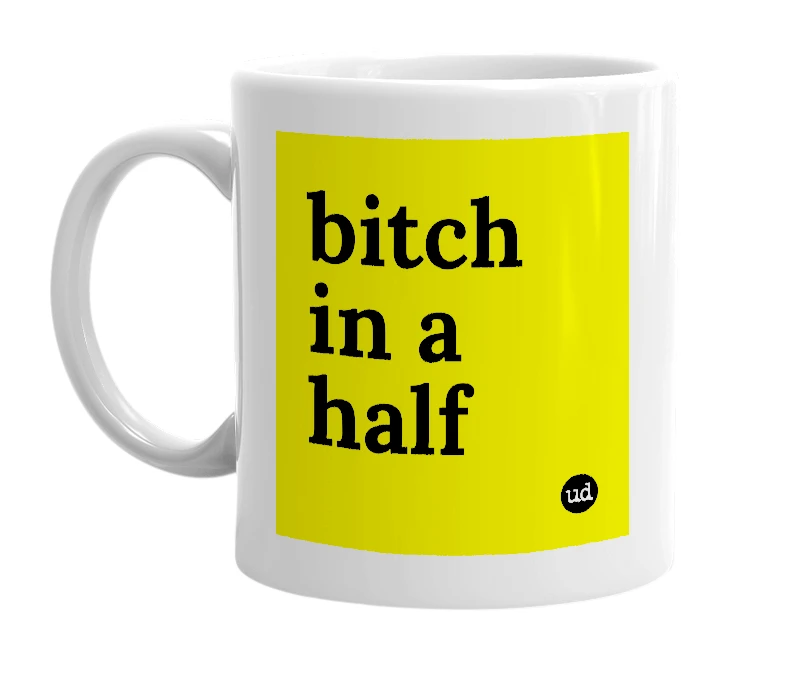 White mug with 'bitch in a half' in bold black letters