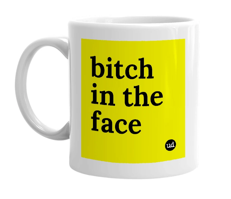 White mug with 'bitch in the face' in bold black letters