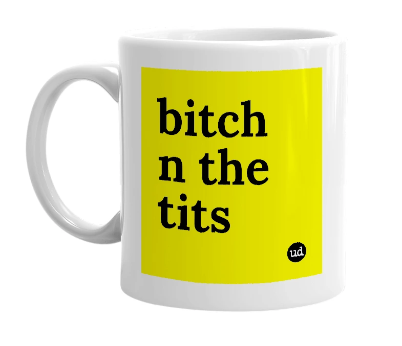 White mug with 'bitch n the tits' in bold black letters