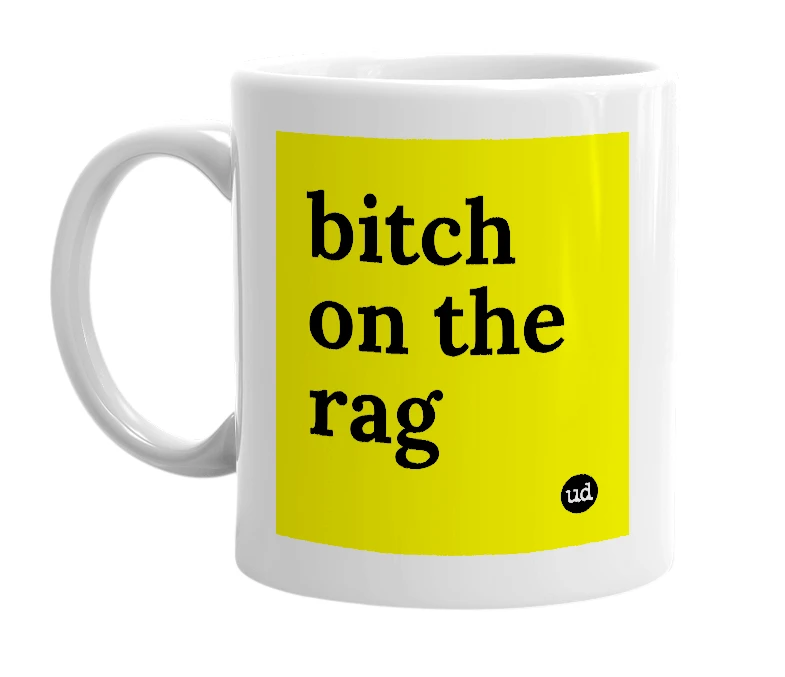 White mug with 'bitch on the rag' in bold black letters