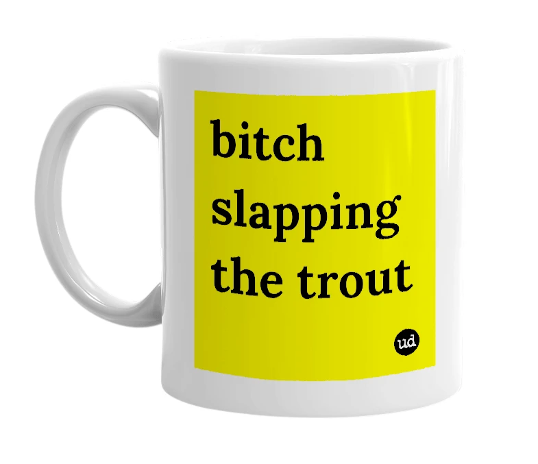 White mug with 'bitch slapping the trout' in bold black letters