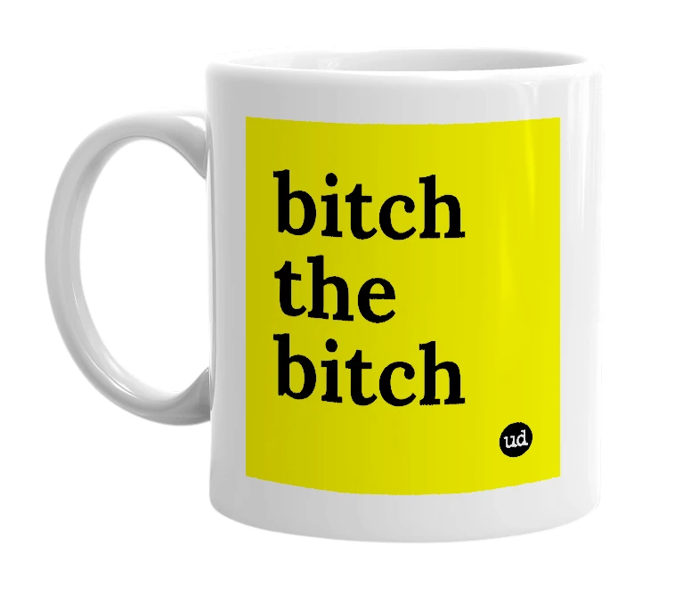 White mug with 'bitch the bitch' in bold black letters