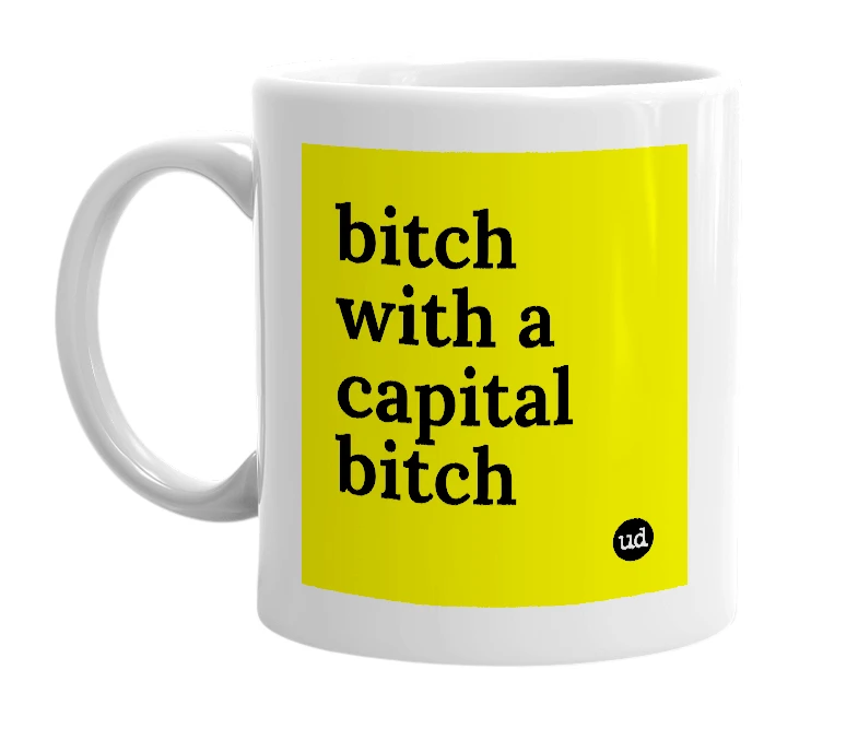 White mug with 'bitch with a capital bitch' in bold black letters