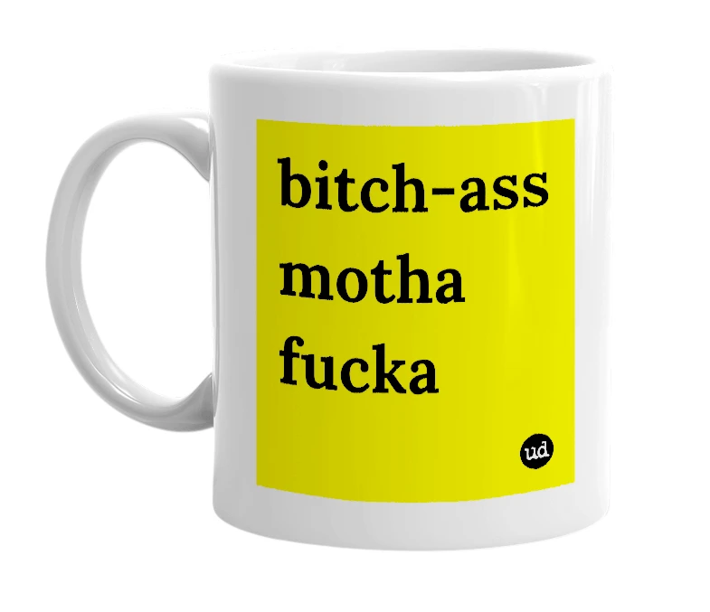 White mug with 'bitch-ass motha fucka' in bold black letters