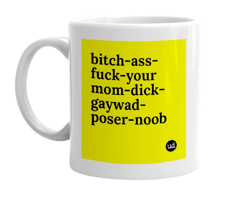 White mug with 'bitch-ass-fuck-your mom-dick-gaywad-poser-noob' in bold black letters