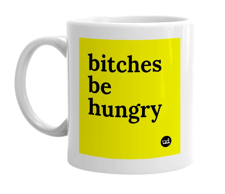 White mug with 'bitches be hungry' in bold black letters