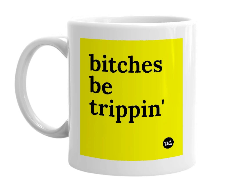 White mug with 'bitches be trippin'' in bold black letters