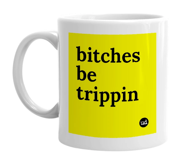 White mug with 'bitches be trippin' in bold black letters