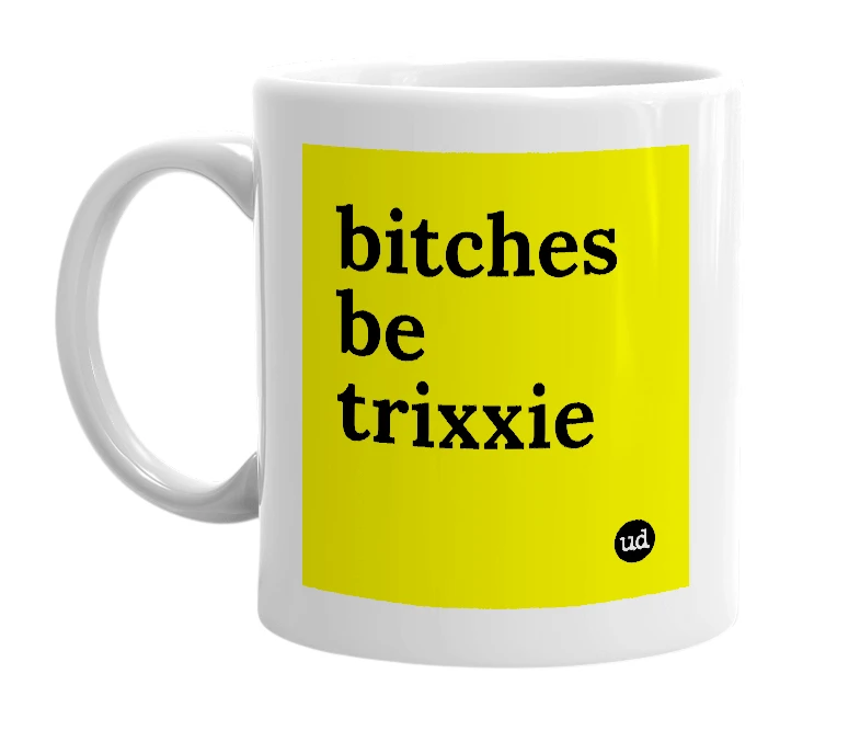 White mug with 'bitches be trixxie' in bold black letters