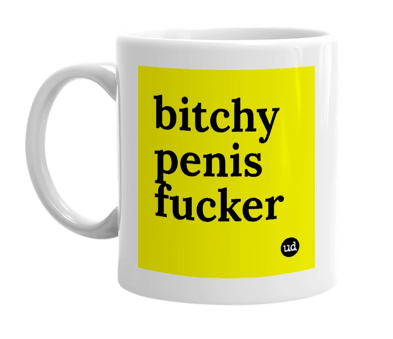 White mug with 'bitchy penis fucker' in bold black letters