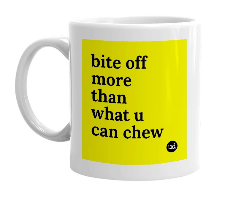 White mug with 'bite off more than what u can chew' in bold black letters