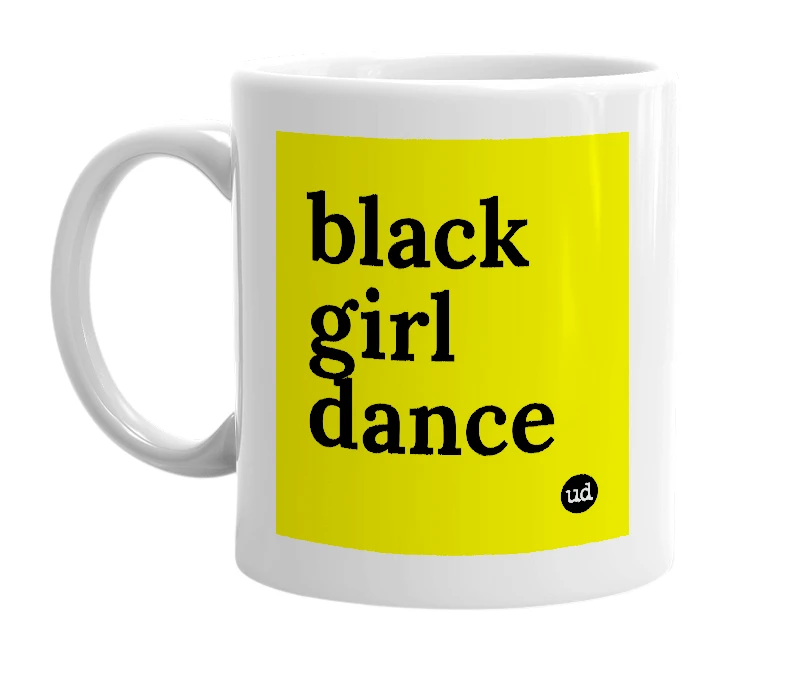 White mug with 'black girl dance' in bold black letters