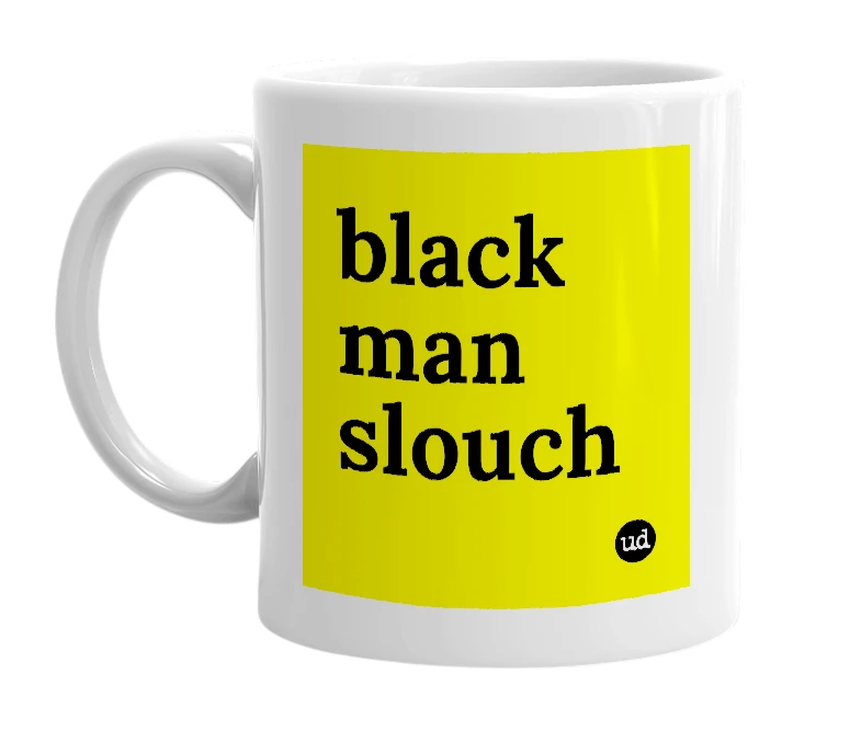 White mug with 'black man slouch' in bold black letters