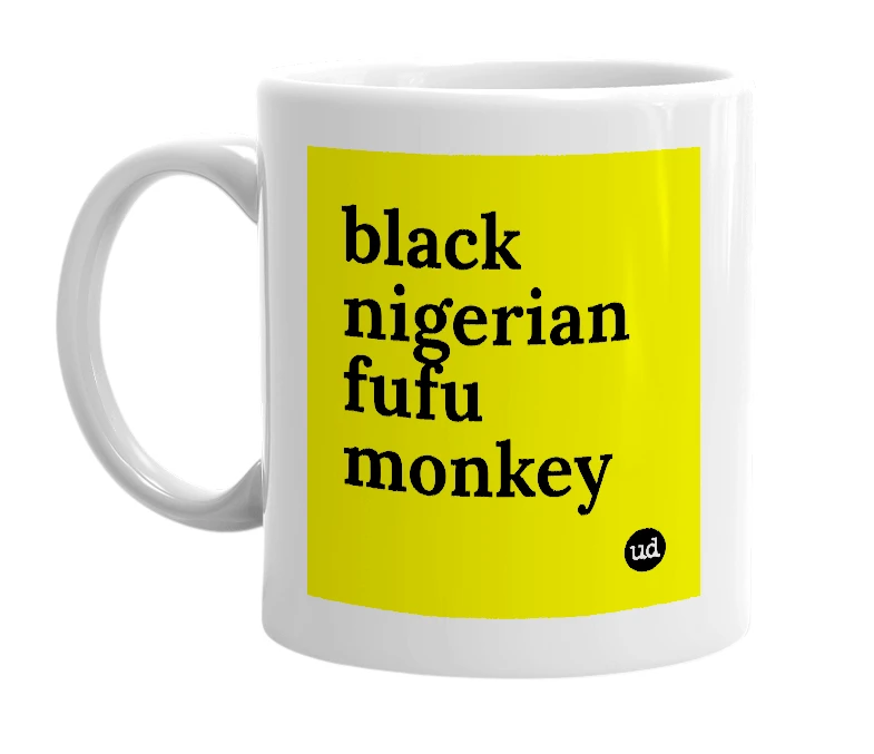 White mug with 'black nigerian fufu monkey' in bold black letters