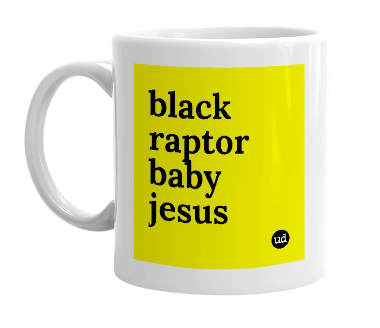 White mug with 'black raptor baby jesus' in bold black letters