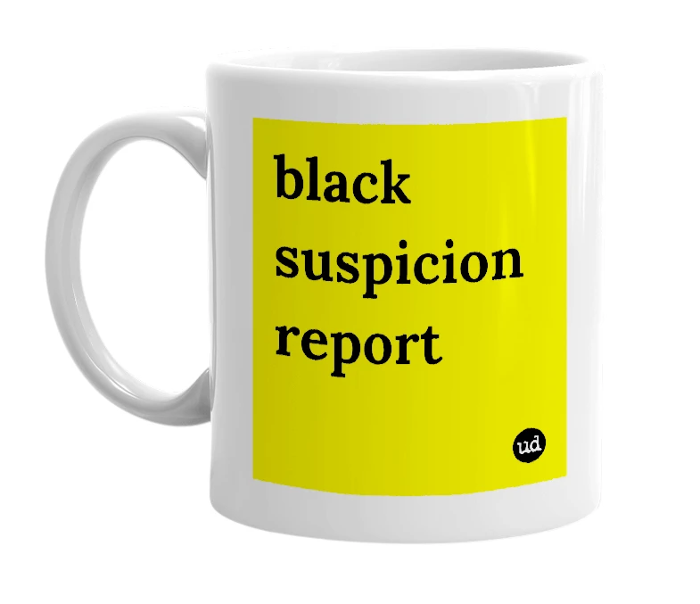 White mug with 'black suspicion report' in bold black letters