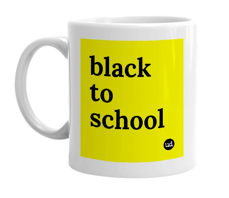 White mug with 'black to school' in bold black letters