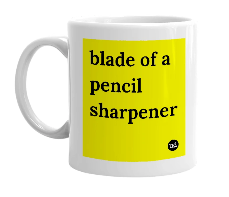 White mug with 'blade of a pencil sharpener' in bold black letters