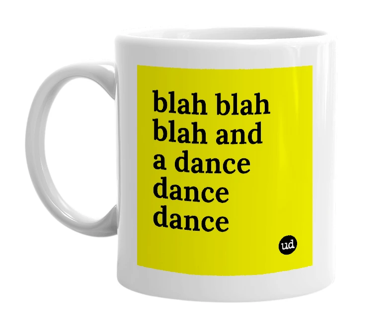 White mug with 'blah blah blah and a dance dance dance' in bold black letters