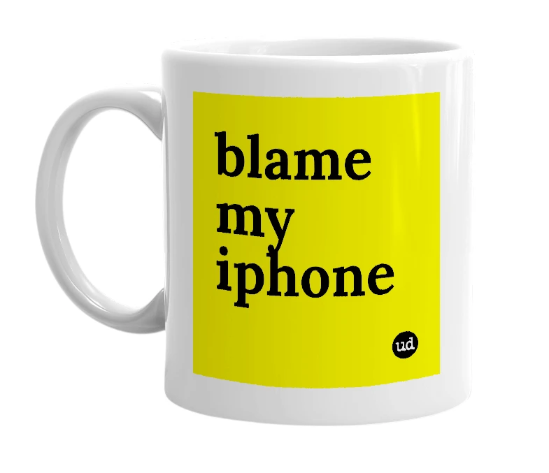 White mug with 'blame my iphone' in bold black letters