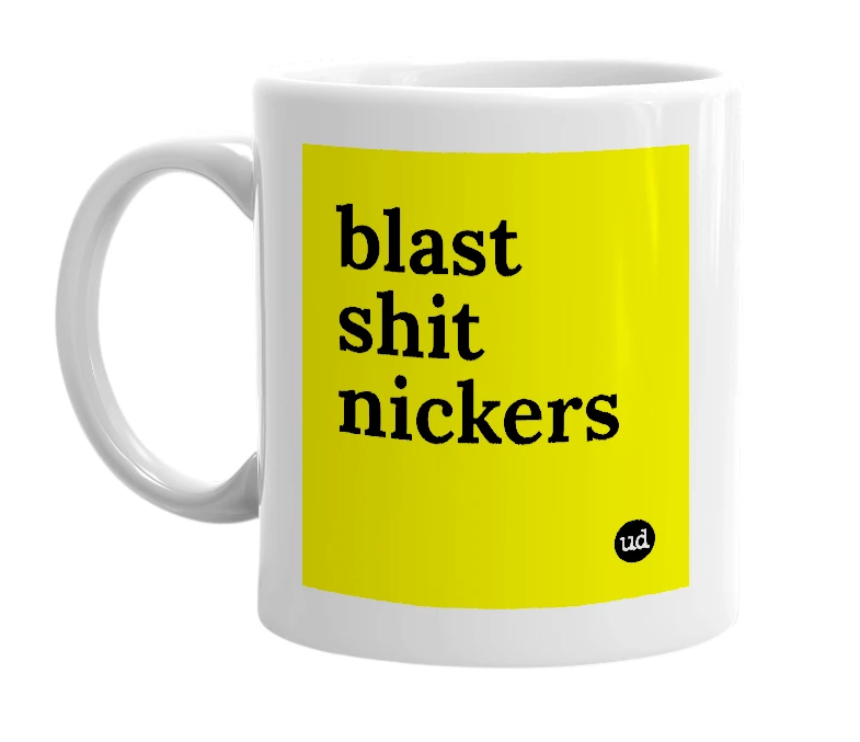 White mug with 'blast shit nickers' in bold black letters