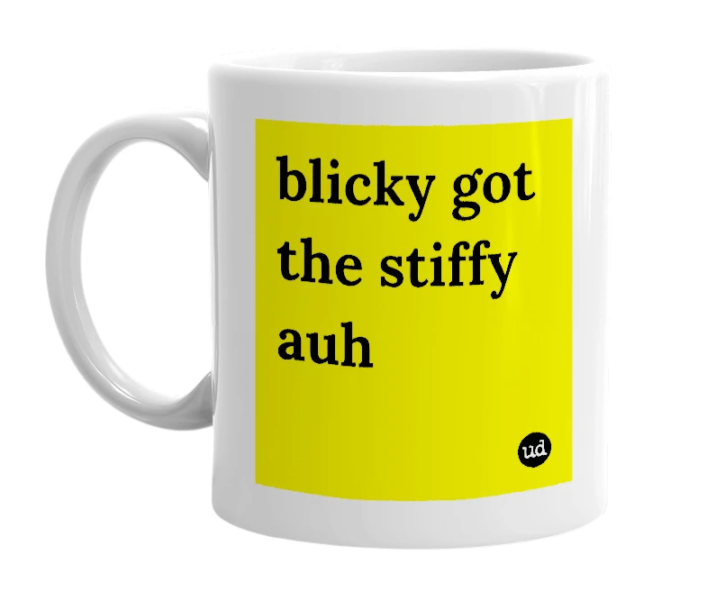 White mug with 'blicky got the stiffy auh' in bold black letters