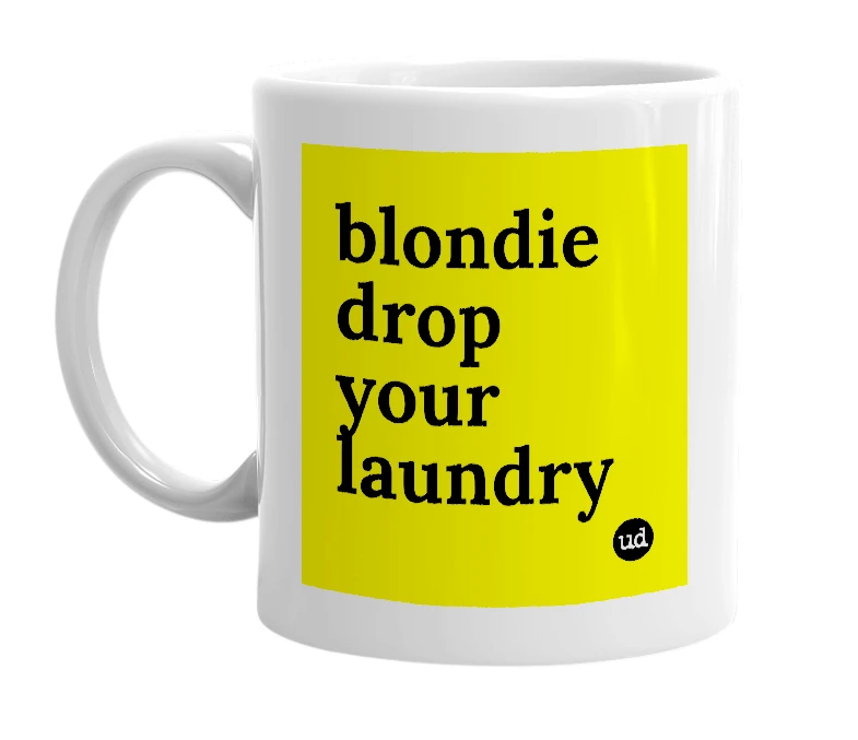 White mug with 'blondie drop your laundry' in bold black letters