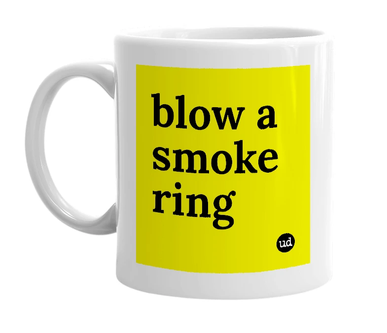 White mug with 'blow a smoke ring' in bold black letters