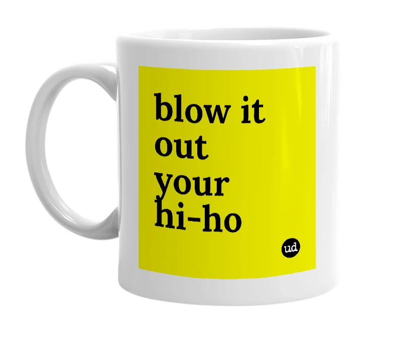 White mug with 'blow it out your hi-ho' in bold black letters