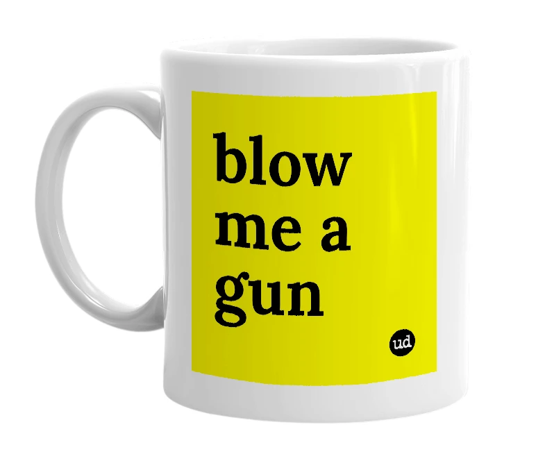White mug with 'blow me a gun' in bold black letters
