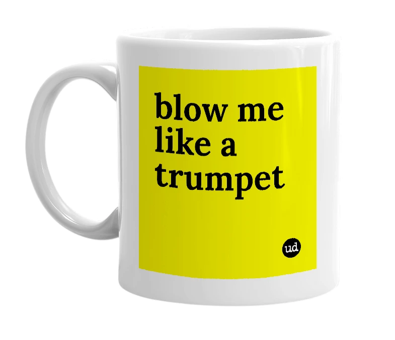 White mug with 'blow me like a trumpet' in bold black letters