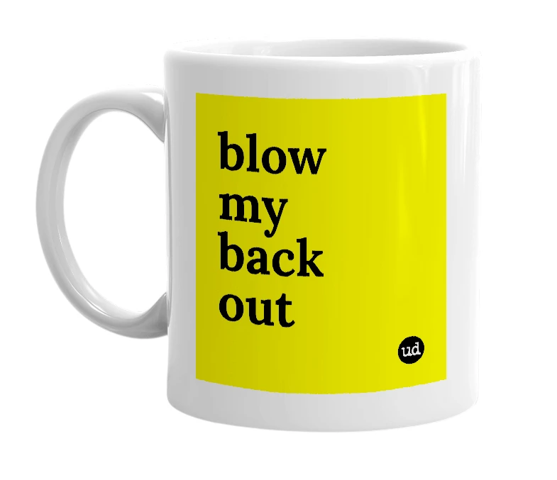 White mug with 'blow my back out' in bold black letters