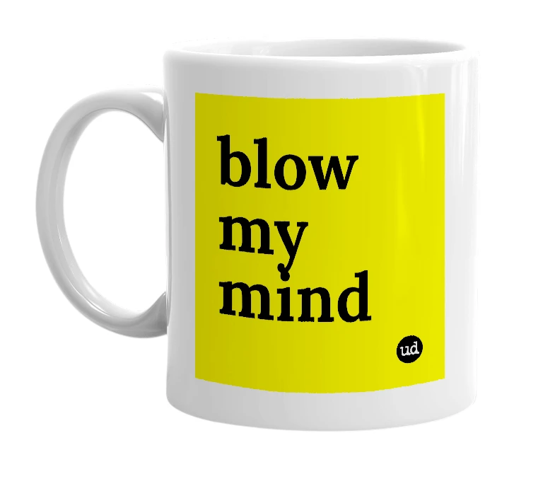White mug with 'blow my mind' in bold black letters