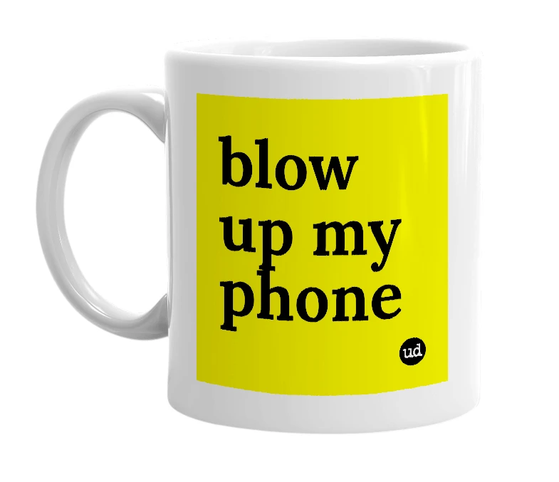 White mug with 'blow up my phone' in bold black letters