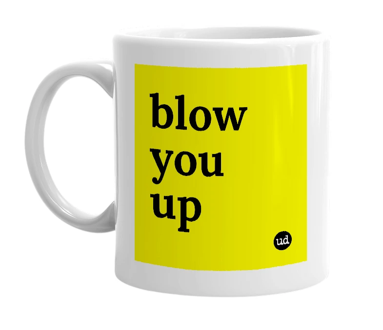 White mug with 'blow you up' in bold black letters