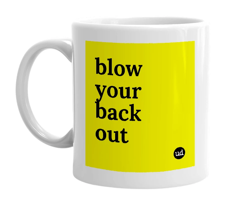 White mug with 'blow your back out' in bold black letters