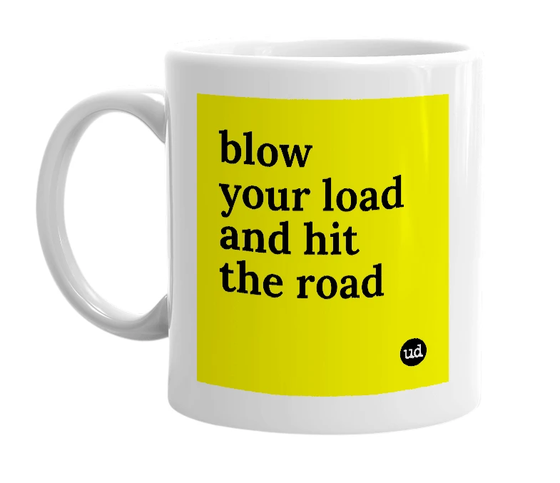 White mug with 'blow your load and hit the road' in bold black letters