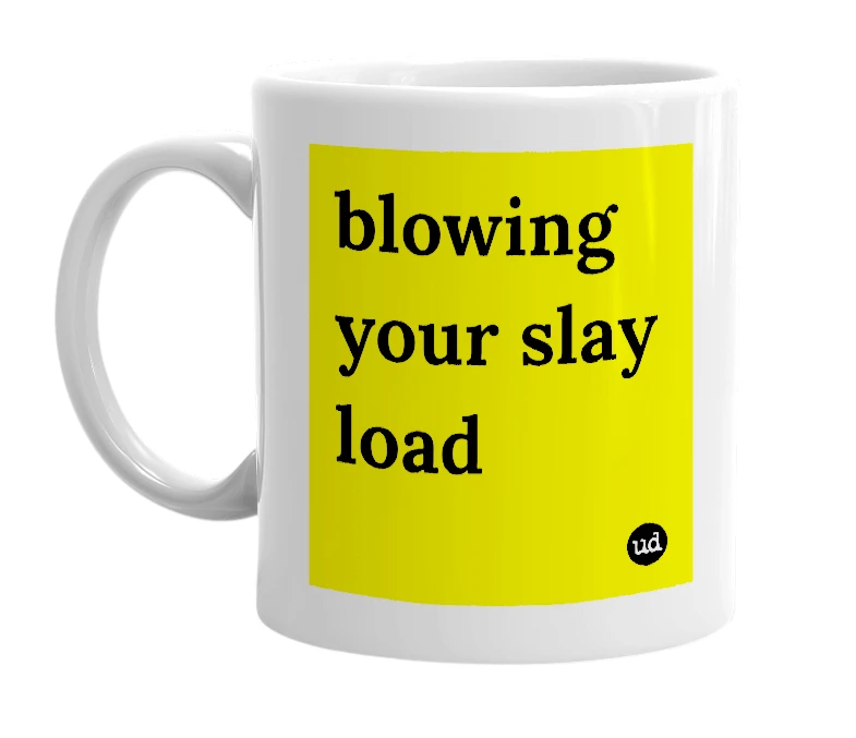 White mug with 'blowing your slay load' in bold black letters