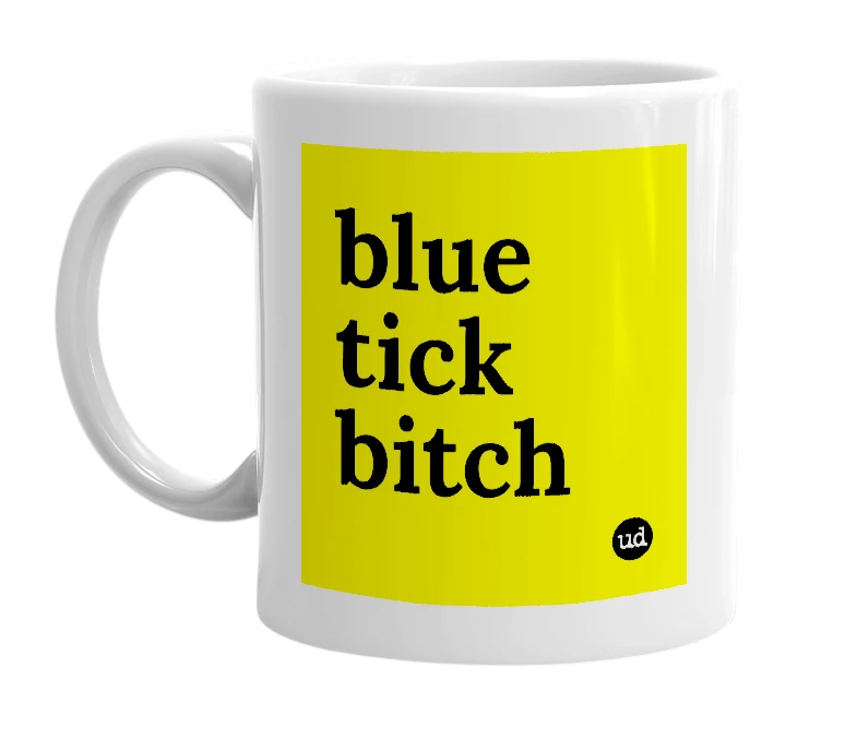 White mug with 'blue tick bitch' in bold black letters