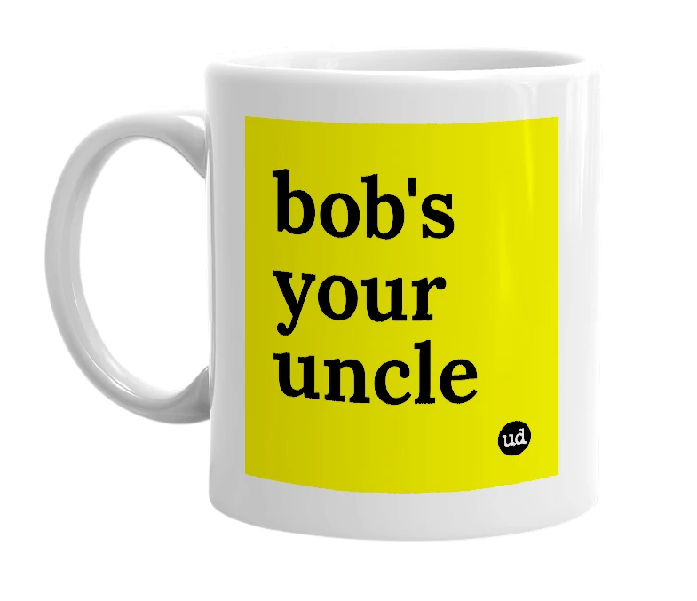 White mug with 'bob's your uncle' in bold black letters