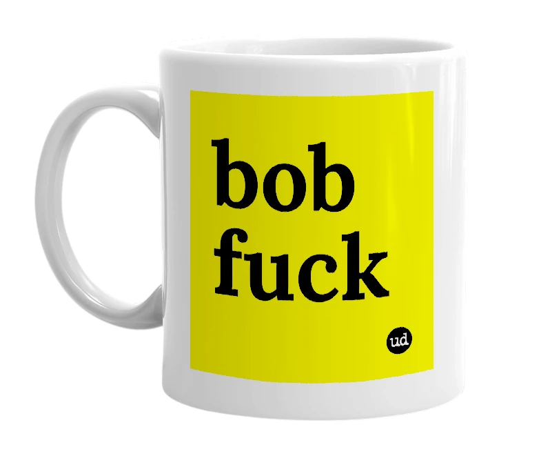 White mug with 'bob fuck' in bold black letters