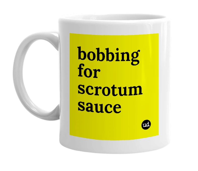 White mug with 'bobbing for scrotum sauce' in bold black letters