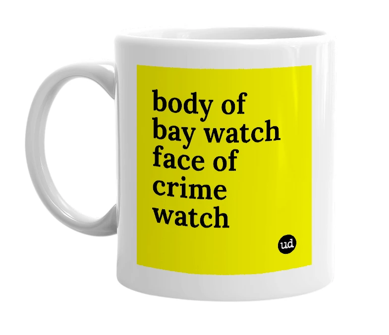 White mug with 'body of bay watch face of crime watch' in bold black letters
