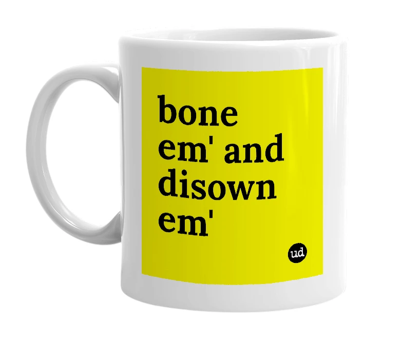 White mug with 'bone em' and disown em'' in bold black letters