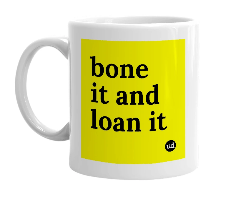 White mug with 'bone it and loan it' in bold black letters