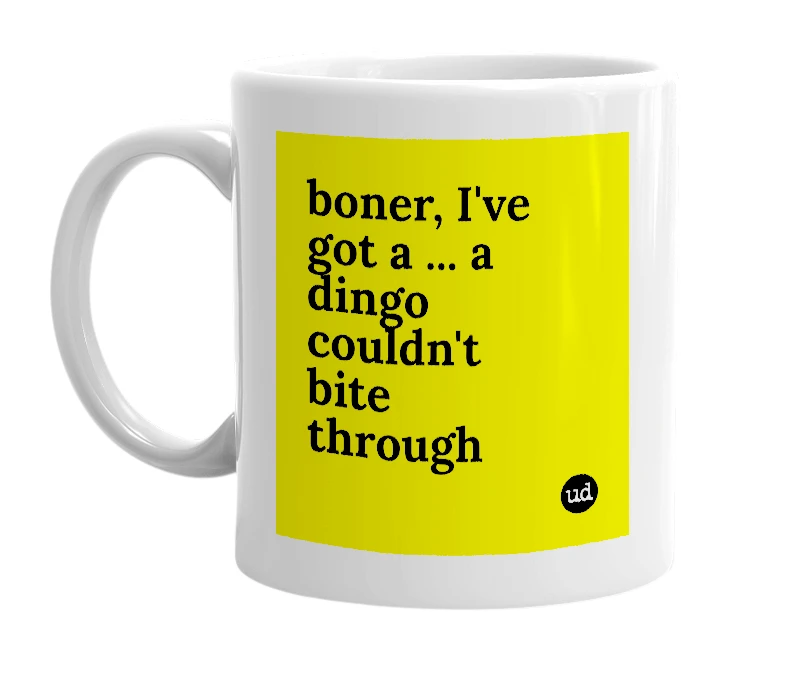 White mug with 'boner, I've got a ... a dingo couldn't bite through' in bold black letters