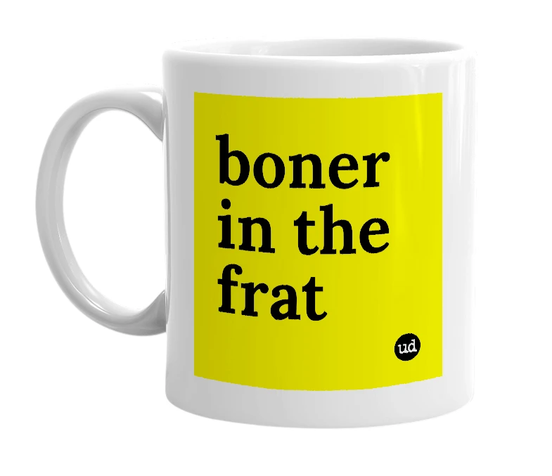 White mug with 'boner in the frat' in bold black letters