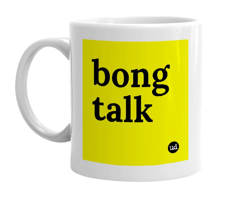 White mug with 'bong talk' in bold black letters