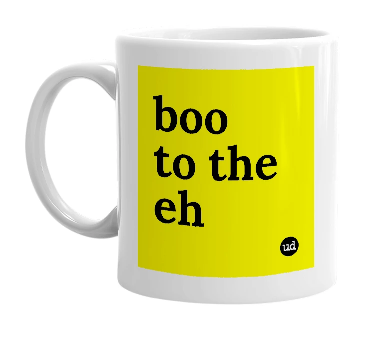 White mug with 'boo to the eh' in bold black letters