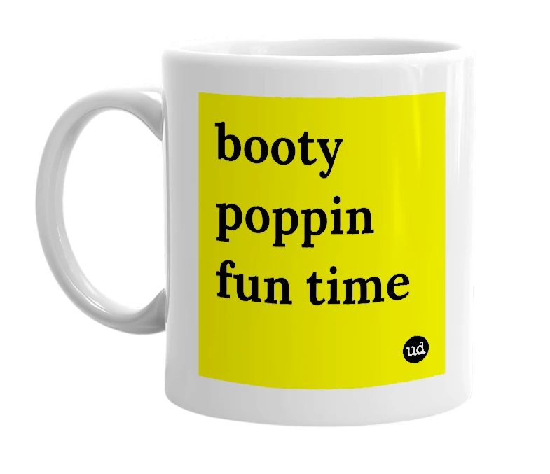 White mug with 'booty poppin fun time' in bold black letters